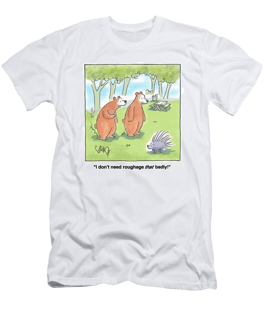I Dont Need Roughage That Badly Doug Grundy T-Shirt