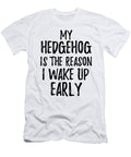My Hedgehog Is the Reason I Wake Up Early Funny Gift Ideas T-Shirt